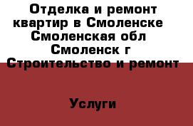 Отделка и ремонт квартир в Смоленске - Смоленская обл., Смоленск г. Строительство и ремонт » Услуги   